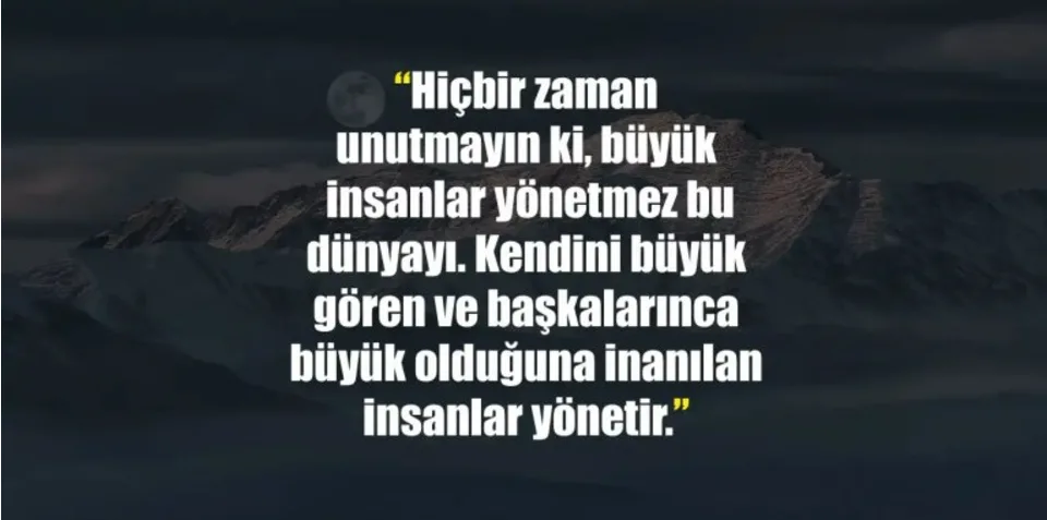 Kendini yükseklerde görenlere kapak sözler